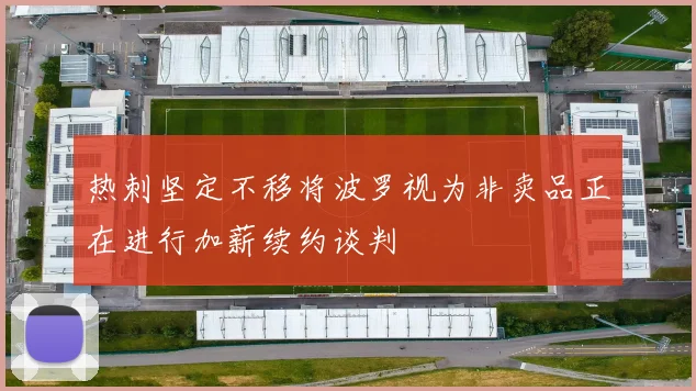 热刺坚定不移将波罗视为非卖品正在进行加薪续约谈判
