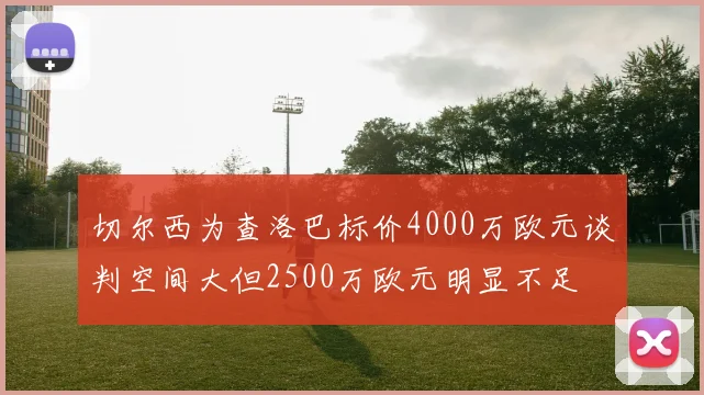 切尔西为查洛巴标价4000万欧元谈判空间大但2500万欧元明显不足